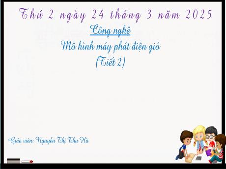 Bài giảng Công Nghệ 5 - Bài: Mô hình máy phát điện gió (Tiết 2)(Nguyễn Thị Thu Hà)