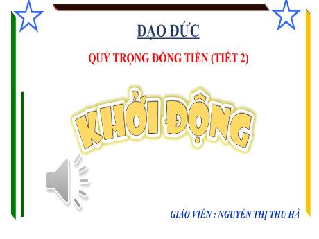 Bài giảng Đạo Đức 4 - Bài: Quý trọng đồng tiền (Tiết 2)(Nguyễn Thị Thu Hà)