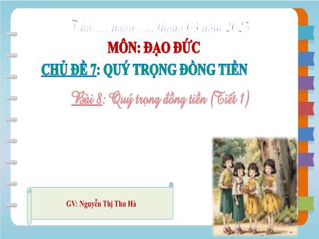 Bài giảng Đạo Đức 4 - Chủ đề 7, Bài 8: Quý trọng đồng tiền (Tiết 1)(Nguyễn Thị Thu Hà)