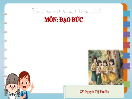 Bài giảng Đạo Đức Lớp 4 - Ôn tập tổng hợp giữa học kỳ 2 (Nguyễn Thị Thu Hà)