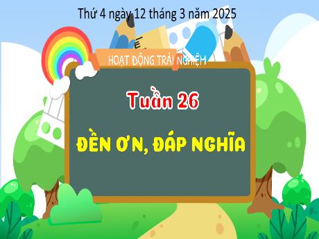 Bài giảng HĐTN 4 - Tuần 26: Đền ơn, đáp nghĩa (Nguyễn Thị Thu Hà)