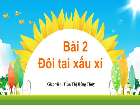 Bài giảng Tiếng Việt 1 - Bài 2: Đôi tai xấu xí (Tiết 1)(Trần Thị Hồng Thúy)