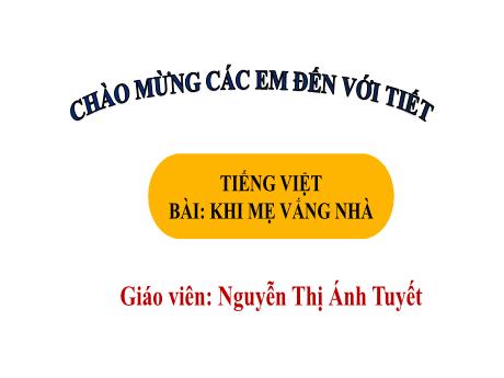 Bài giảng Tiếng Việt 1 - Bài 3: Khi mẹ vắng nhà (Tiết 1)(Nguyễn Thị Ánh Tuyết)