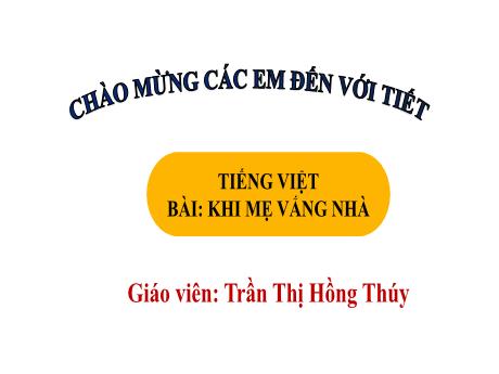 Bài giảng Tiếng Việt 1 - Bài 3: Khi mẹ vắng nhà (Tiết 1)(Trần Thị Hồng Thúy)
