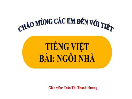 Bài giảng Tiếng Việt 1 - Chủ đề 2, Bài 6: Ngôi nhà (Tiết 2)(Trần Thị Thanh Hương)