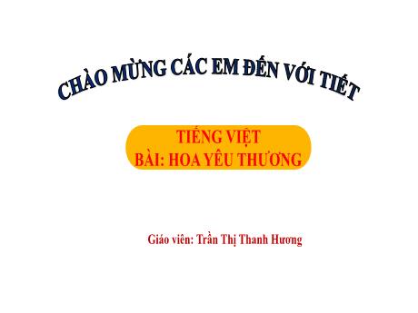 Bài giảng Tiếng Việt 1 - Chủ đề 3, Bài 3: Hoa yêu thương (Tiết 3)(Trần Thị Thanh Hương)
