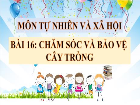 Bài giảng TNXH 1 - Bài 16: Chăm sóc và bảo vệ cây trồng (Tiết 1)(Nguyễn Thị Ánh Tuyết)