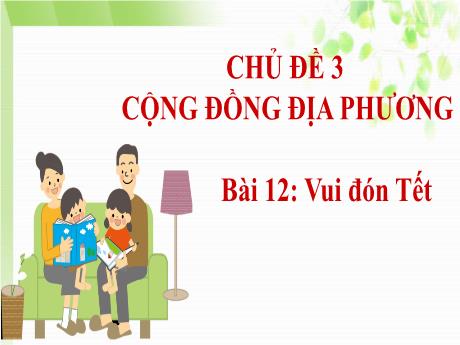 Bài giảng TNXH 1 - Chủ đề 3: Cộng đồng địa phương - Bài 12: Vui đón Tết (Tiết 1+2)(Nguyễn Thị Ánh Tuyết)