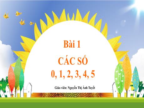 Bài giảng Toán 1 - Bài 1: Các số 0, 1, 2, 3, 4, 5 (Nguyễn Thị Ánh Tuyết)