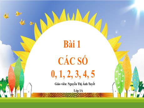 Bài giảng Toán 1 - Bài 1: Các số 0, 1, 2, 3, 4, 5 (Tiết 2. Luyện tập)(Nguyễn Thị Ánh Tuyết)
