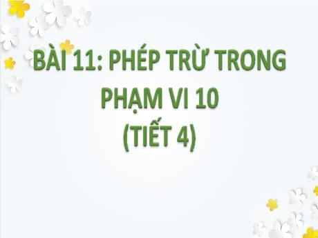 Bài giảng Toán 1 - Bài 11: Phép trừ trong phạm vi 10 - Số 0 trong phép trừ (Tiết 4)(Nguyễn Thị Thanh Hiền)