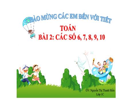 Bài giảng Toán 1 - Bài 2: Các số 6, 7, 8, 9, 10 (Nguyễn Thị Thanh Hiền)