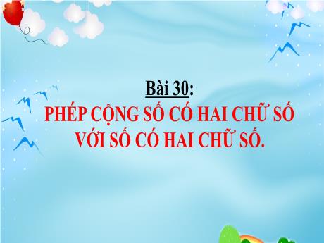 Bài giảng Toán 1 - Bài 30: Phép cộng số có hai chữ số với số có hai chữ số (Tiết 1)(Nguyễn Thị Ánh Tuyết)