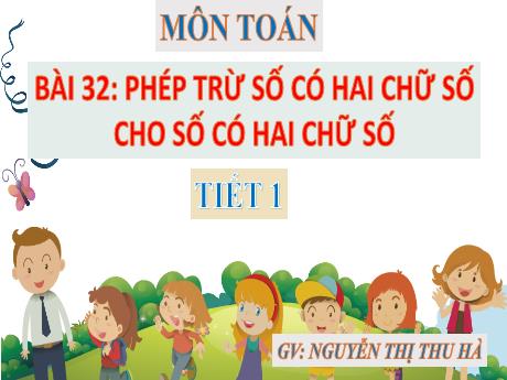 Bài giảng Toán 1 - Bài 32: Phép trừ số có hai chữ số cho số có hai chữ số (Tiết 1)(Nguyễn Thị Thu Hà)