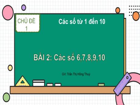 Bài giảng Toán 1 - Chủ đề 1, Bài 2: Các số 6, 7, 8, 9, 10 (Trần Thị Hồng Thúy)